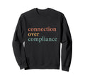 Connection Over Compliance Sweatshirt - Fun Novelty Design for Adults - T-Shirt, Sweatshirt, Hoodie