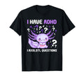 Adhd Awareness I Axolotol Questions Funny T-Shirt - Unique Graphic Unisex - T-Shirt, Sweatshirt, Hoodie