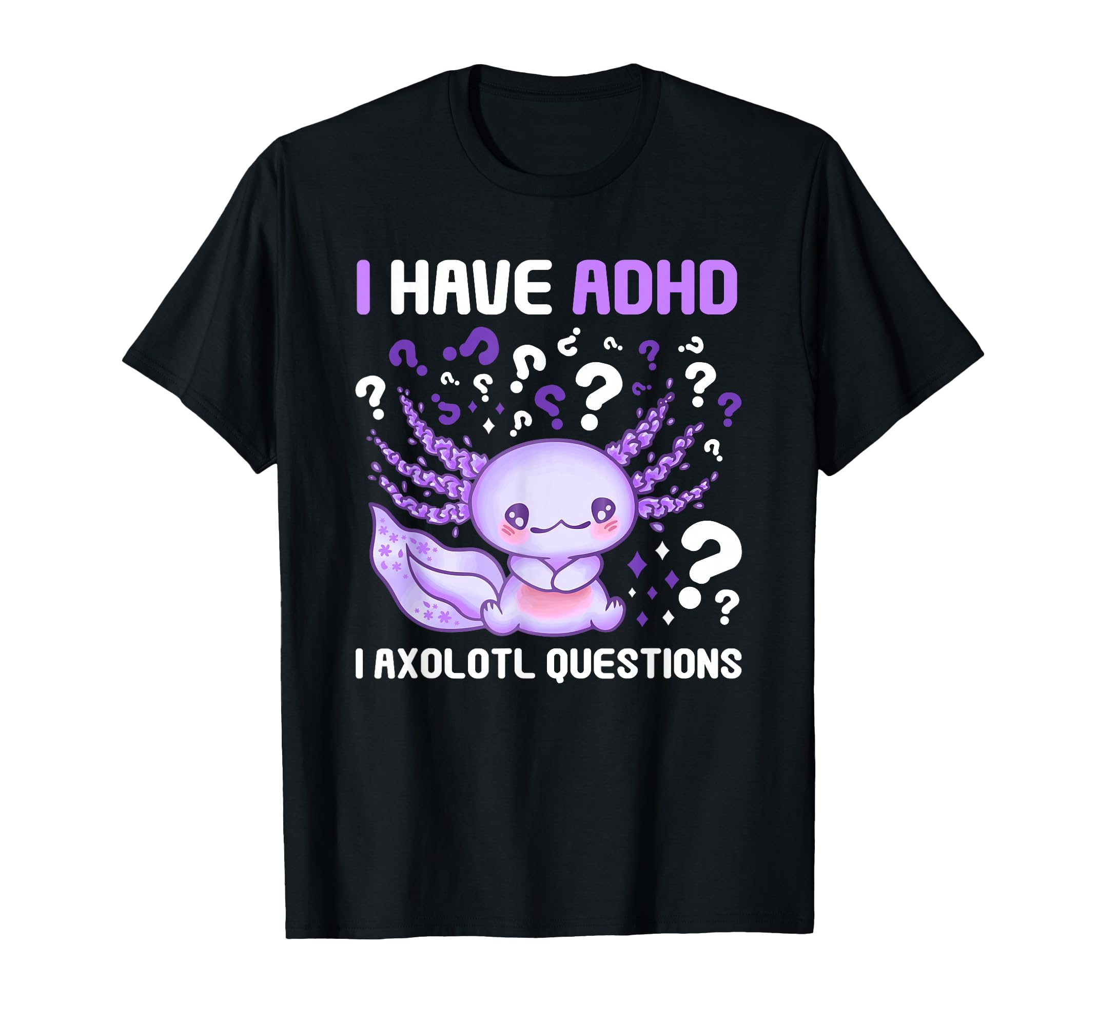 Adhd Awareness I Axolotol Questions Funny T-Shirt - Unique Graphic Unisex - T-Shirt, Sweatshirt, Hoodie