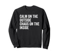 Calm Outside Chaos Inside Funny Sweatshirt - Streetwear Style for Adults - T-Shirt, Sweatshirt, Hoodie