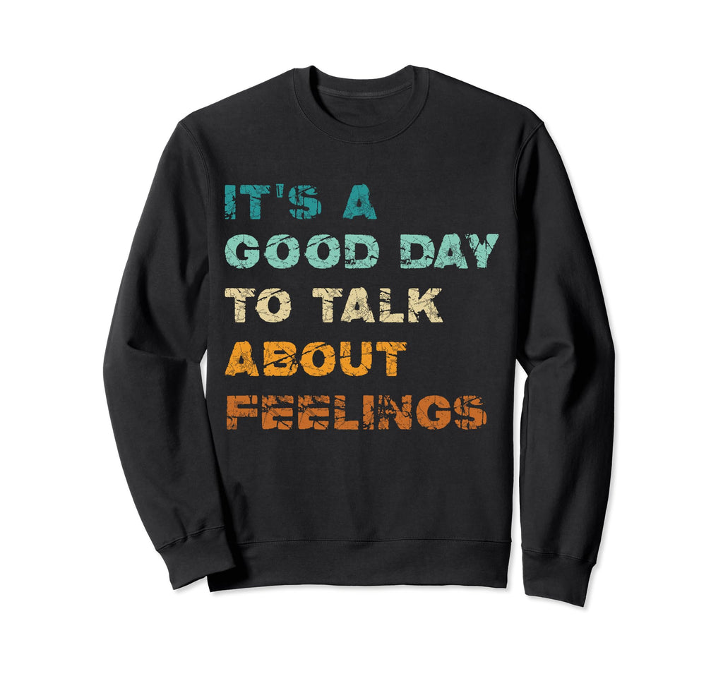 Its Good Day To Talk About Feelings Sweatshirt - Custom Art Print Unisex - T-Shirt, Sweatshirt, Hoodie