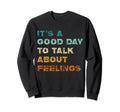 Its Good Day To Talk About Feelings Sweatshirt - Custom Art Print Unisex - T-Shirt, Sweatshirt, Hoodie