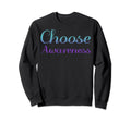 Choose Awareness Mental Health Sweatshirt - Fun Novelty Design Unisex - T-Shirt, Sweatshirt, Hoodie