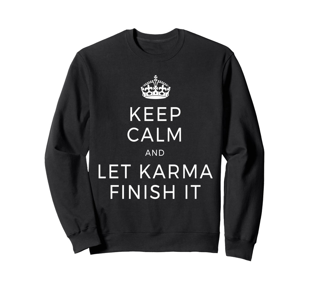 Keep Calm Let Karma Finish It Sweatshirt - Casual Everyday Wear Unisex - T-Shirt, Sweatshirt, Hoodie