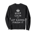 Keep Calm Let Karma Finish It Sweatshirt - Casual Everyday Wear Unisex - T-Shirt, Sweatshirt, Hoodie