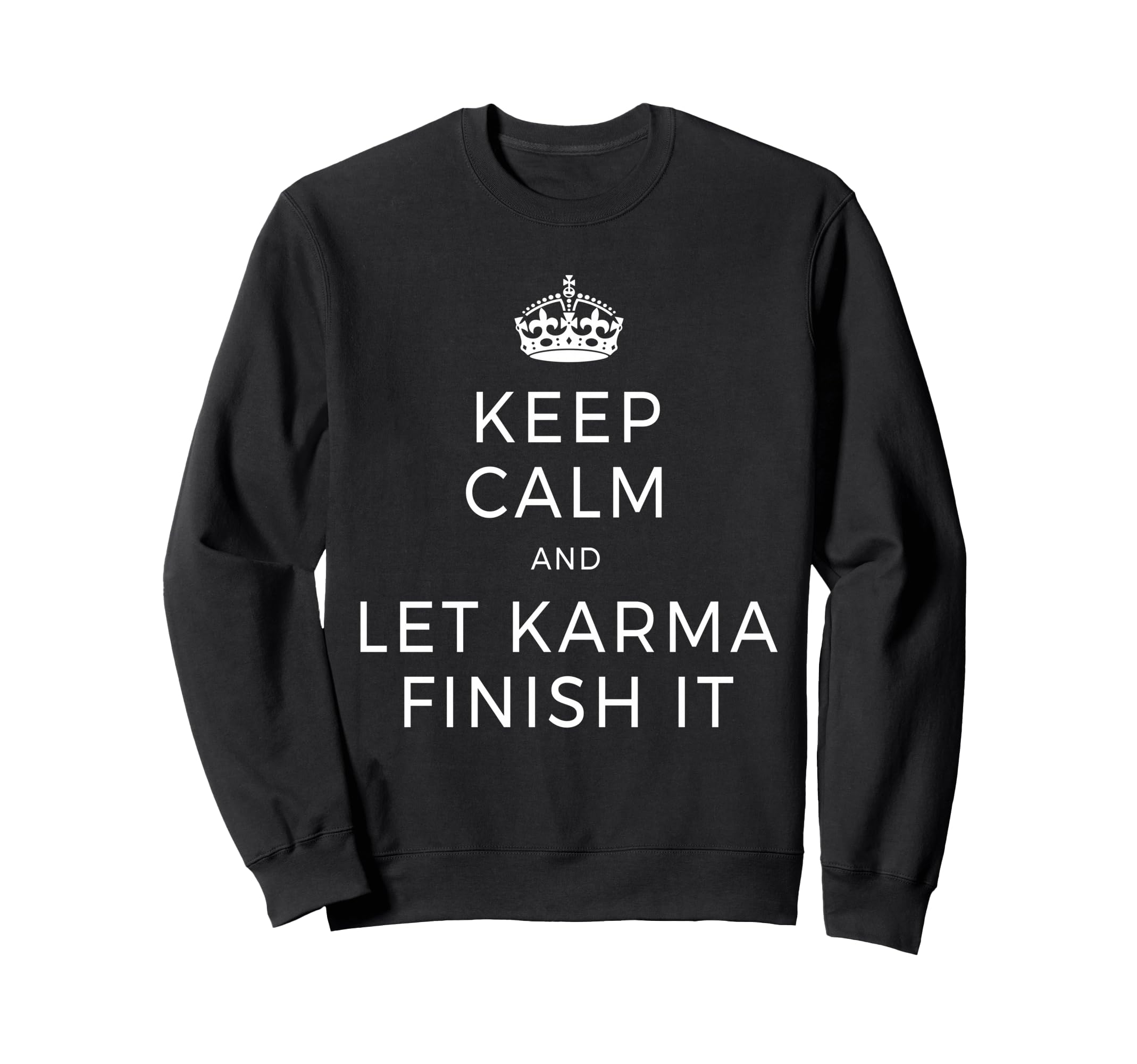 Keep Calm Let Karma Finish It Sweatshirt - Casual Everyday Wear Unisex - T-Shirt, Sweatshirt, Hoodie