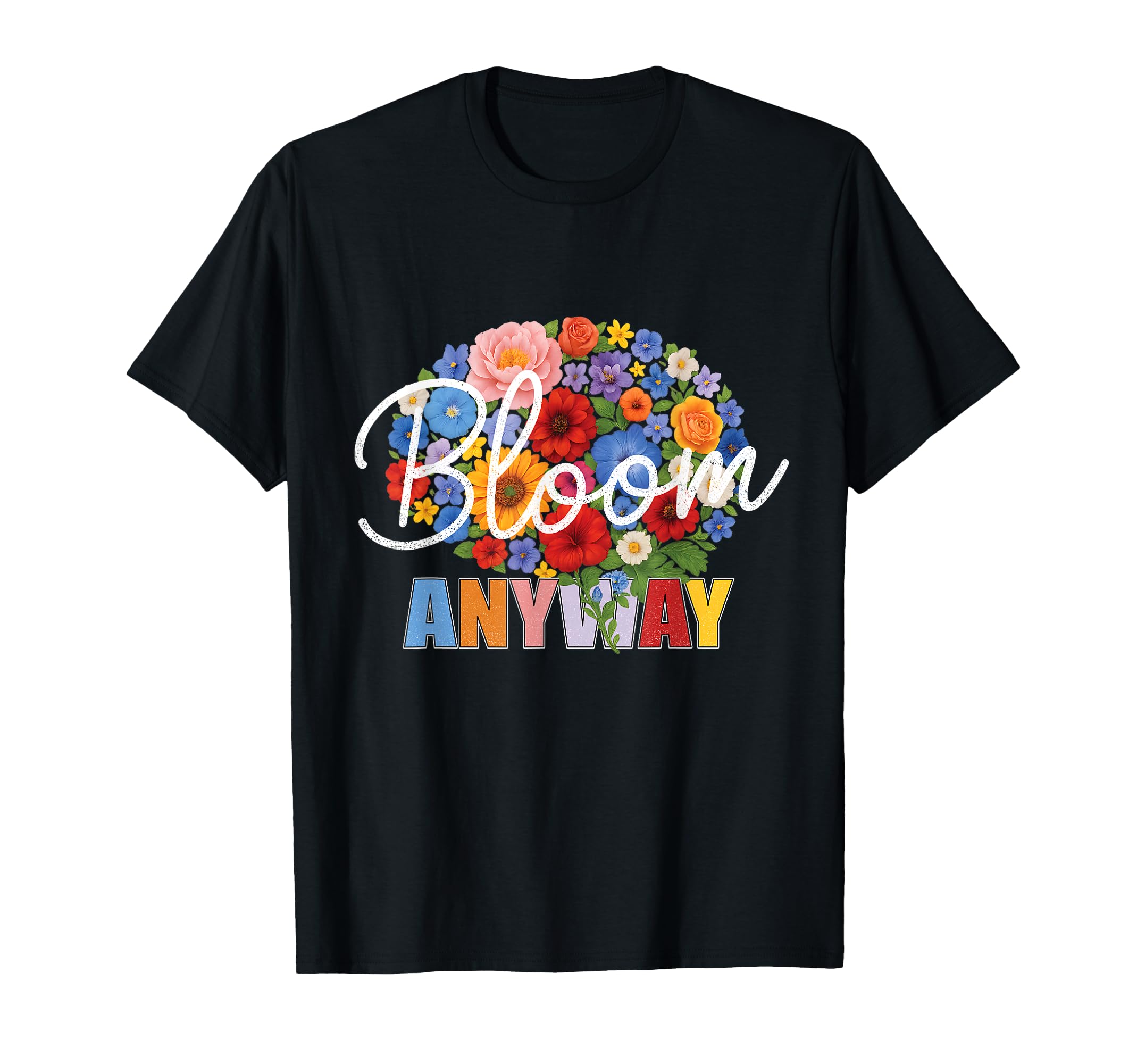 Bloom Anyway Mental Health Awareness T-Shirt - Trendy Graphic Unisex - T-Shirt, Sweatshirt, Hoodie