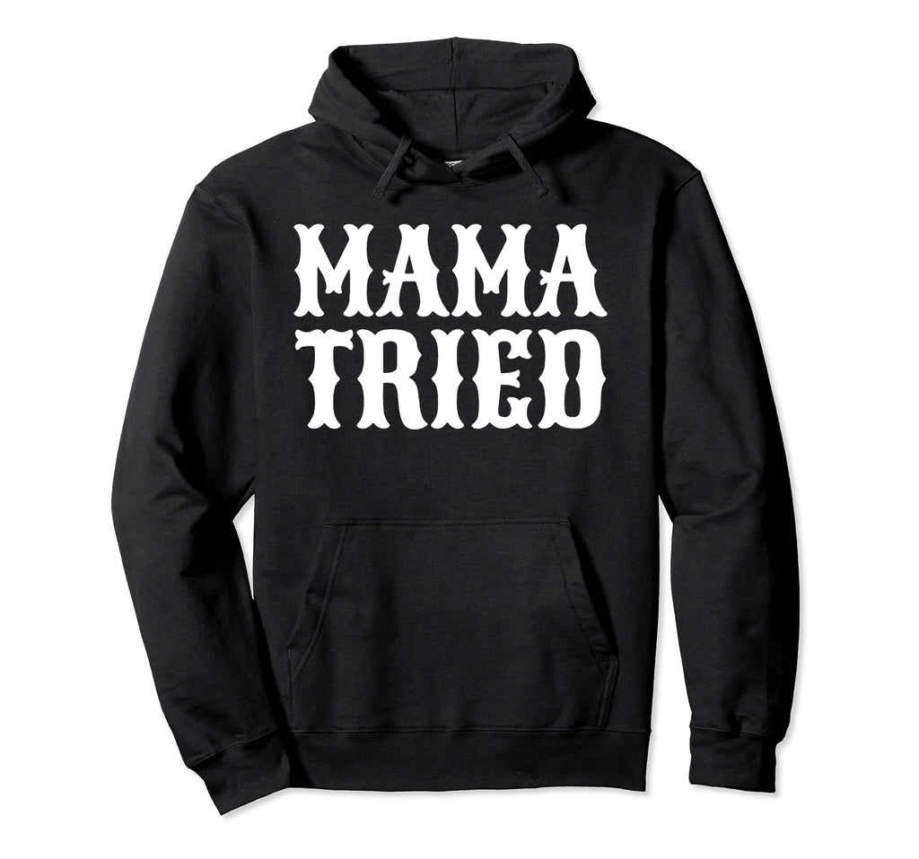 Mama Tried Country Outlaw Music Hoodie - Streetwear Style for Adults - T-Shirt, Sweatshirt, Hoodie