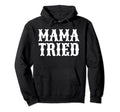 Mama Tried Country Outlaw Music Hoodie - Streetwear Style for Adults - T-Shirt, Sweatshirt, Hoodie