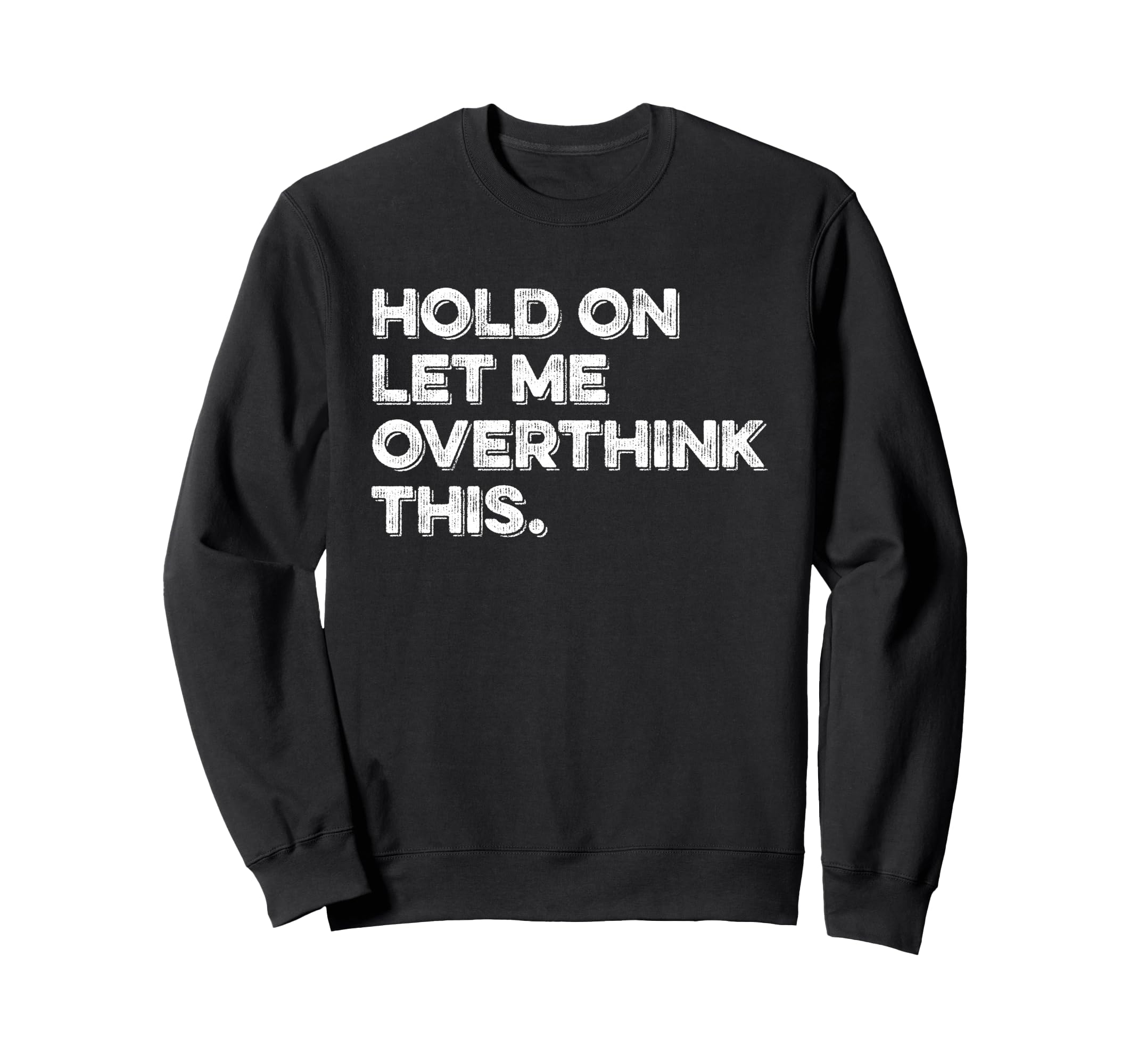Hold Let Me Overthink This Sweatshirt - Fun Novelty Design for Adults - T-Shirt, Sweatshirt, Hoodie