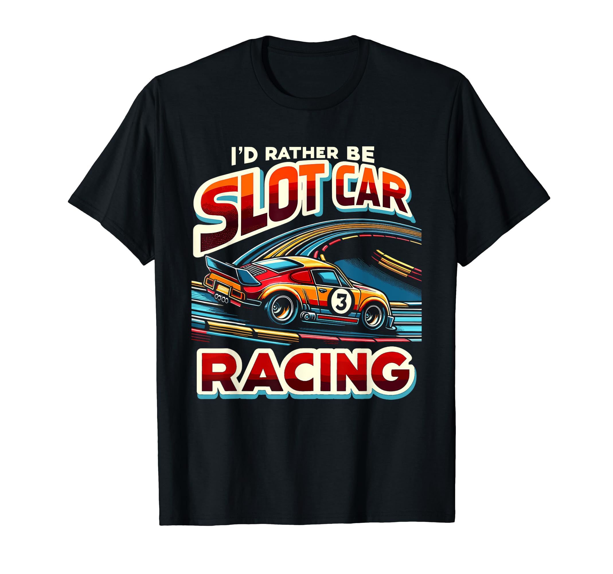 Id Rather Be Slot Car Racing T-Shirt - Casual Everyday Wear for Adults - T-Shirt, Sweatshirt, Hoodie