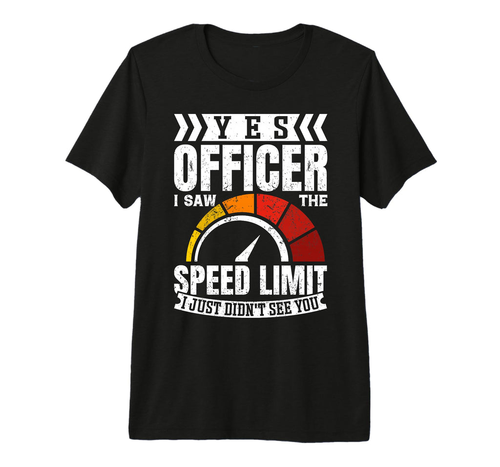 Yes Officer I Saw Speed Limit Car T-Shirt - Trendy Graphic Men Women - T-Shirt, Sweatshirt, Hoodie