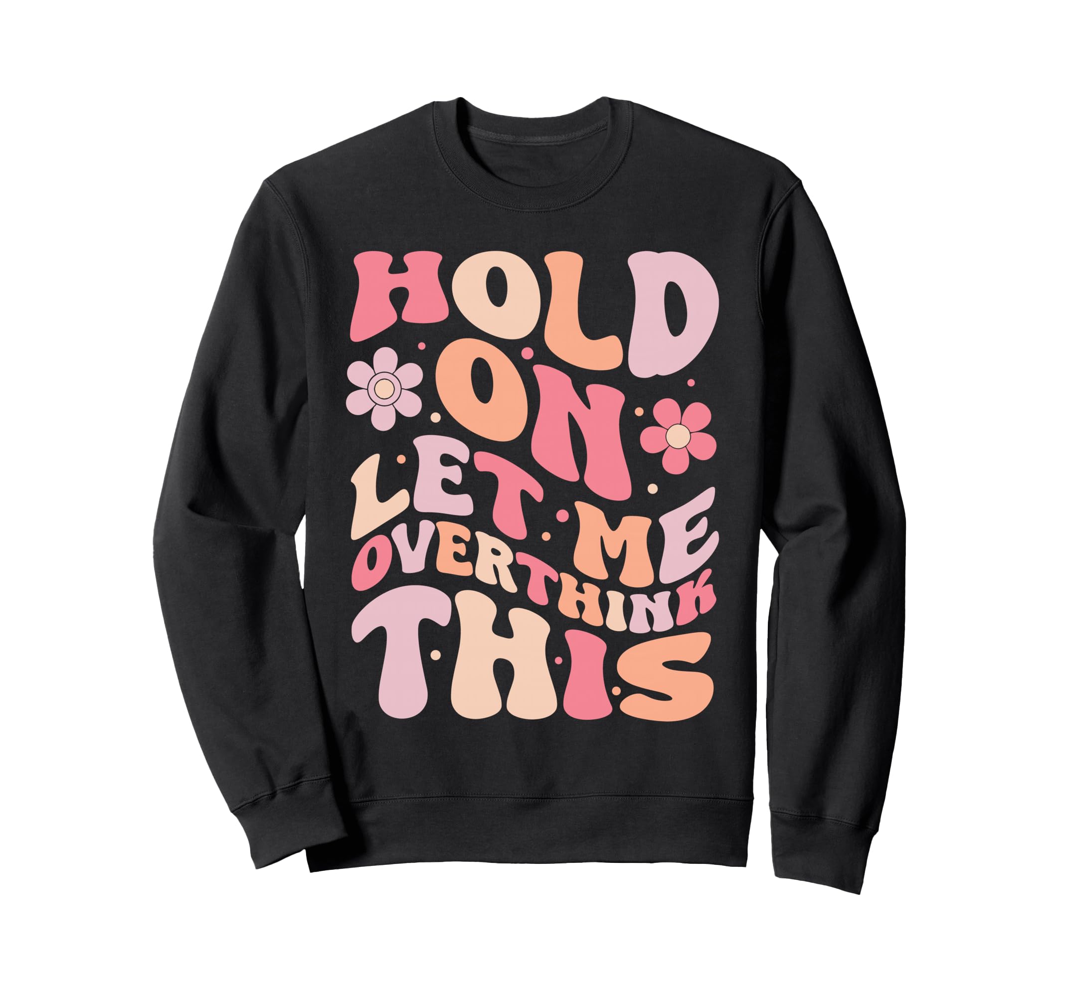 Overthinker Groovy Hold Let Me Sweatshirt - Fun Novelty Design Men Women - T-Shirt, Sweatshirt, Hoodie