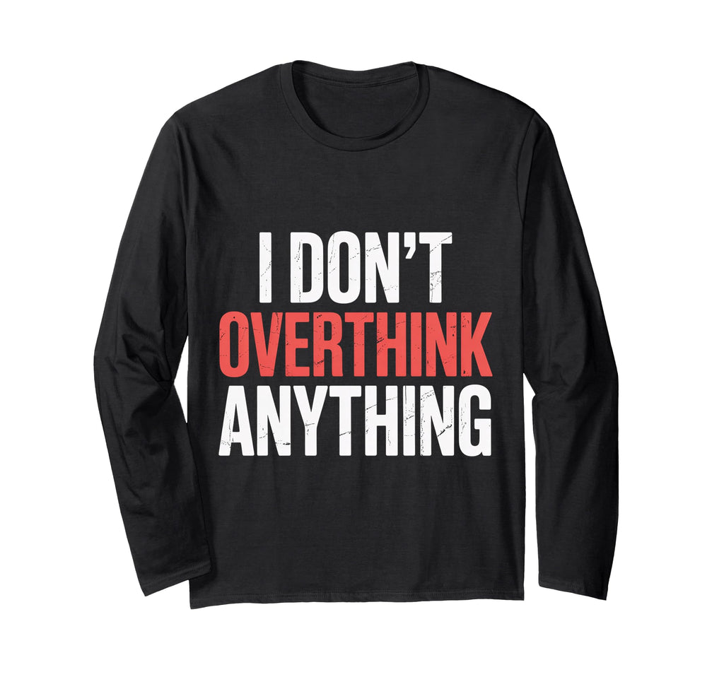 I Dont Overthink Anything Mindset Relax T-Shirt - Graphic Print Unisex - T-Shirt, Sweatshirt, Hoodie