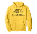 Dont Fck Up My Energy Dont Mess My Energy Hoodie - Minimalist Print Unisex - T-Shirt, Sweatshirt, Hoodie