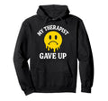 My Therapist Gave Up Face Melting Funny Hoodie - Minimalist Print Men Women - T-Shirt, Sweatshirt, Hoodie