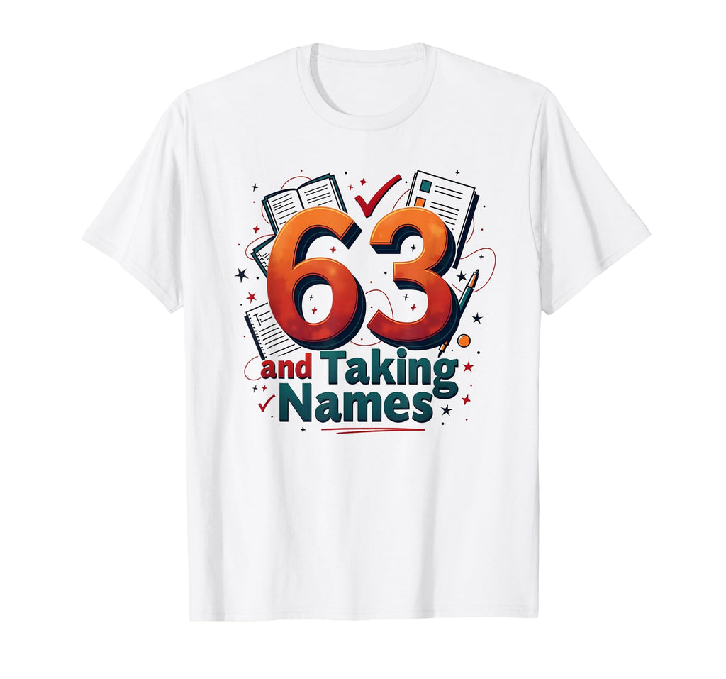 63 And Taking Names Birthday Gift T-Shirt - Novelty Apparel Unisex - T-Shirt, Sweatshirt, Hoodie