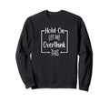 Hold Let Me Overthink This Funny Sweatshirt - Trendy Graphic for Adults - T-Shirt, Sweatshirt, Hoodie