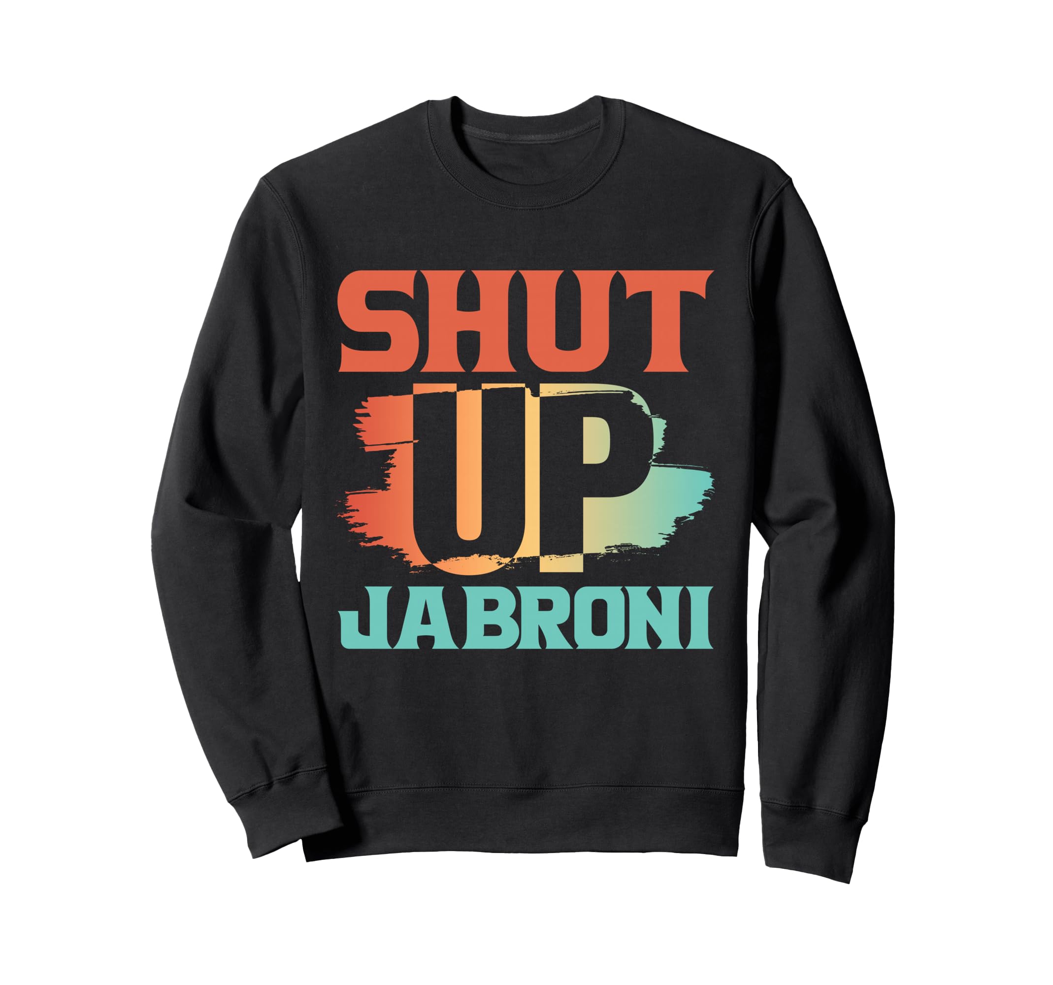 Shut Up Jabroni Brush Stroke Sweatshirt - Casual Everyday Wear Men Women - T-Shirt, Sweatshirt, Hoodie