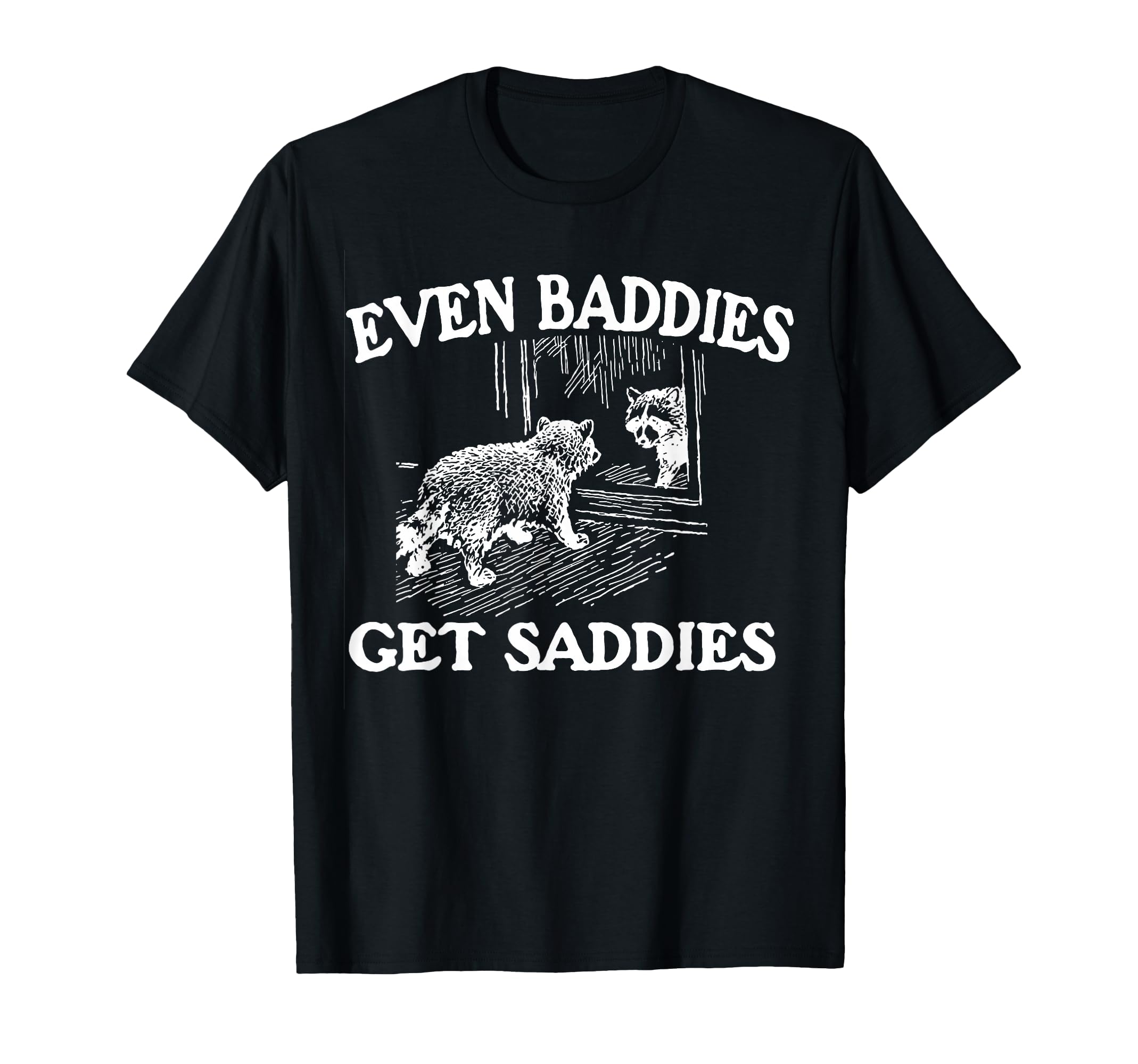 Even Baddies Get Saddies Raccoon T-Shirt - Aesthetic Graphic Men Women - T-Shirt, Sweatshirt, Hoodie