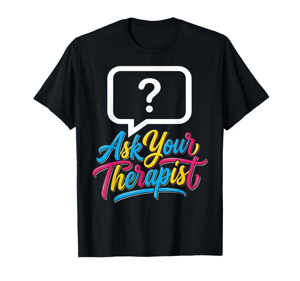 Ask Your Therapist Mental Health T-Shirt - Streetwear Style Men Women - T-Shirt, Sweatshirt, Hoodie