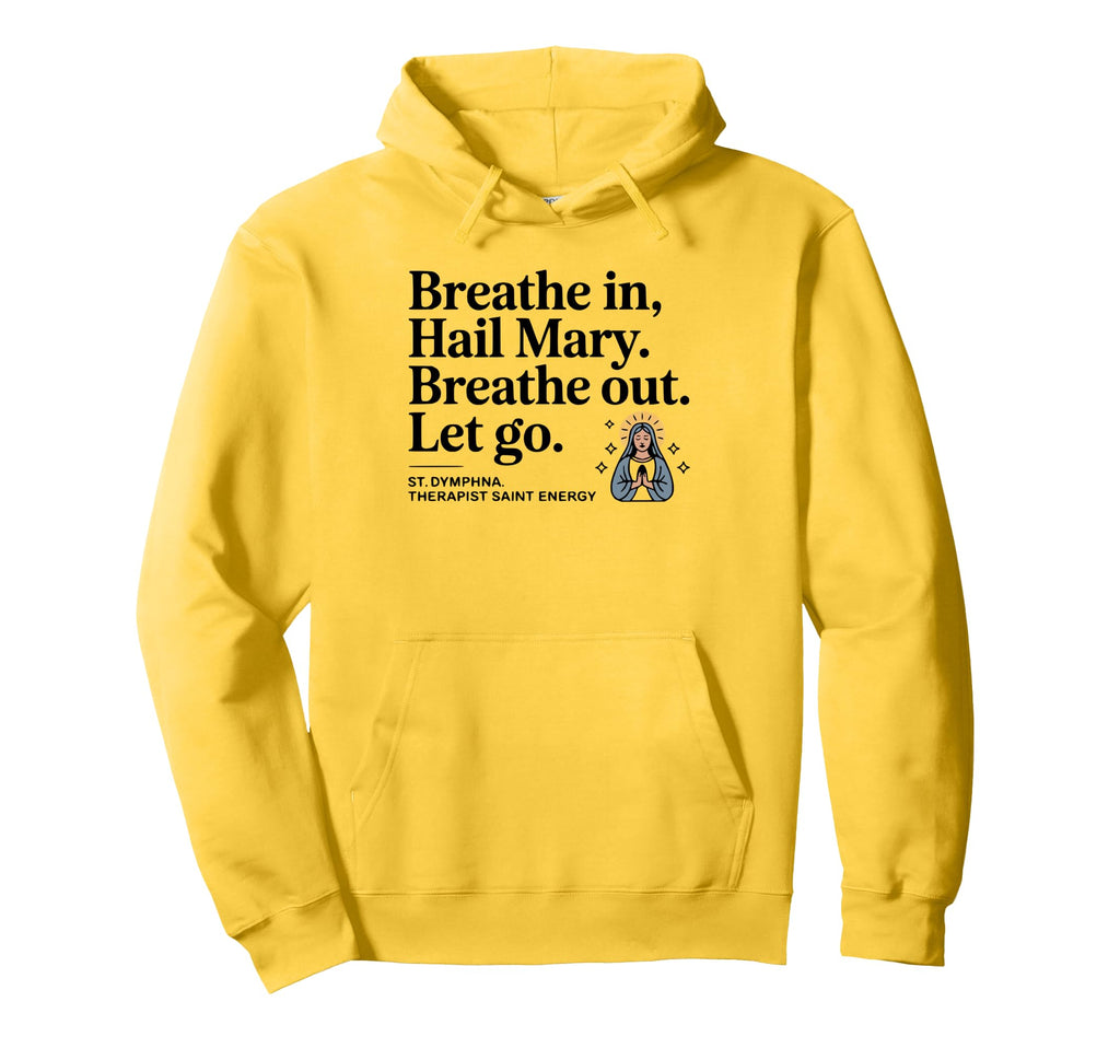 St Dymphna Hail Mary Breathe Let Go Hoodie - Trendy Graphic for Adults - T-Shirt, Sweatshirt, Hoodie