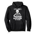 Overthinker Overthinking Skeleton Hoodie - Graphic Print Unisex - T-Shirt, Sweatshirt, Hoodie