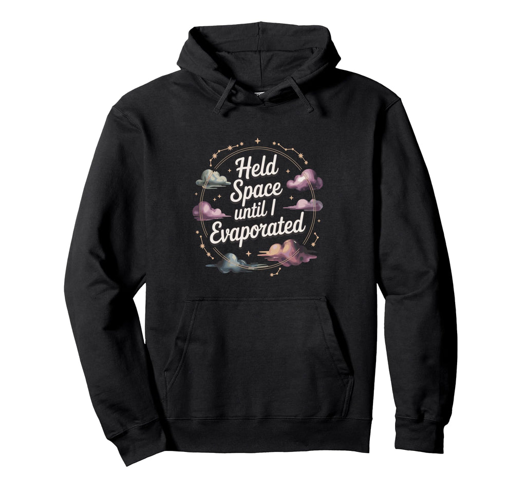 Held Space Until I Evaporated Funny Healer Hoodie - Streetwear Style Unisex - T-Shirt, Sweatshirt, Hoodie