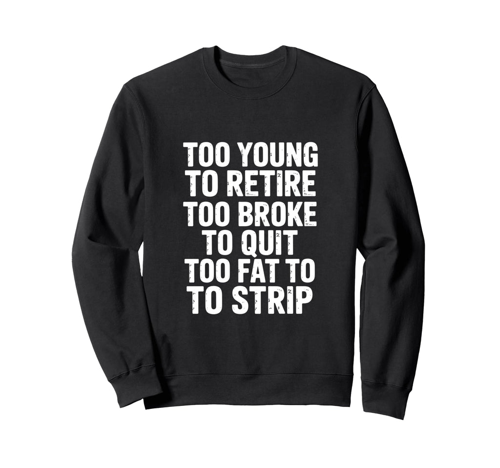 Funny Sarcastic Too Young Retire Sweatshirt - Trendy Graphic for Adults - T-Shirt, Sweatshirt, Hoodie