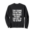 Funny Sarcastic Too Young Retire Sweatshirt - Trendy Graphic for Adults - T-Shirt, Sweatshirt, Hoodie