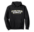 Fuck Your Haircut Funny Rebel Hoodie - Fun Novelty Design Unisex - T-Shirt, Sweatshirt, Hoodie