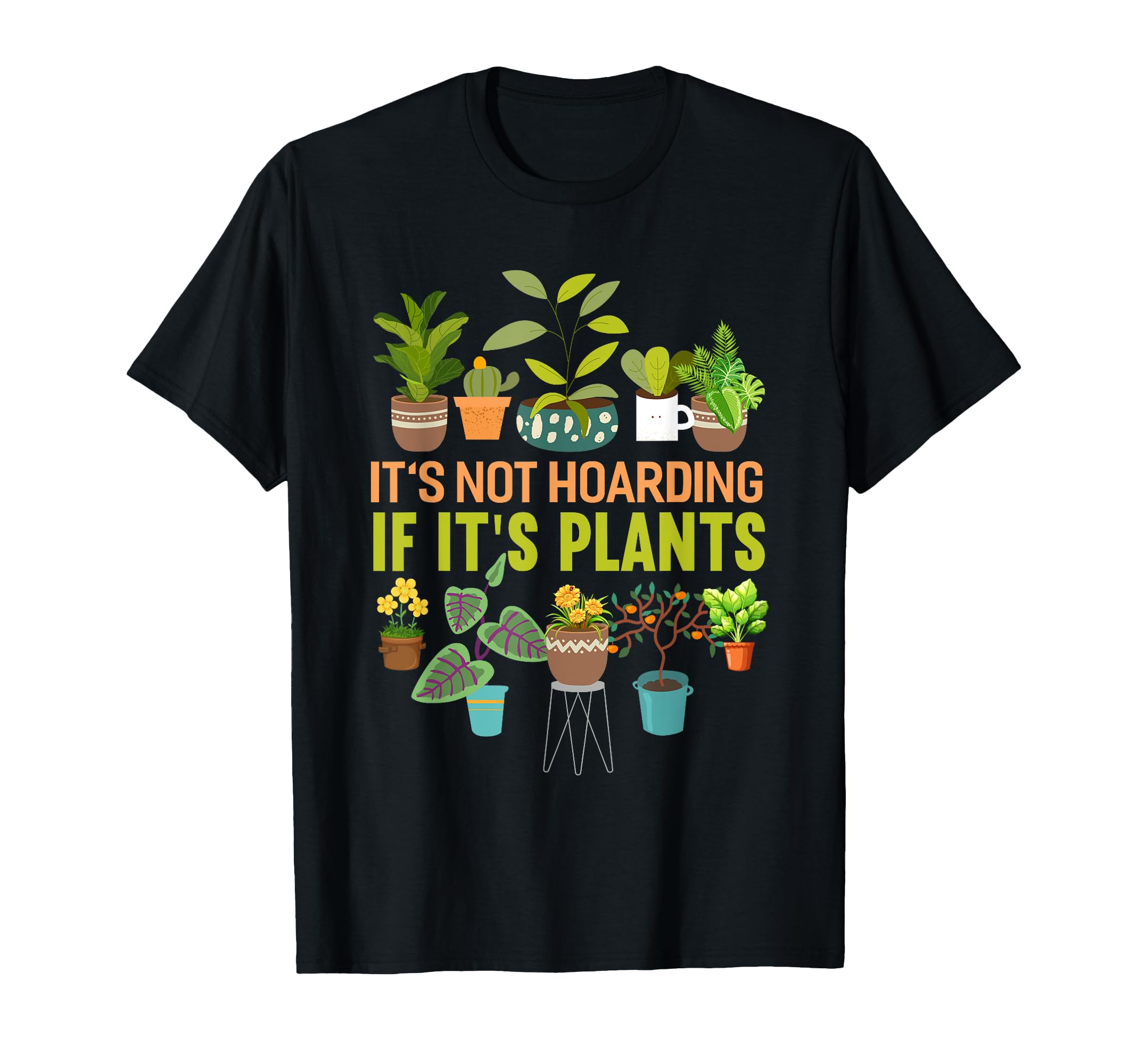 Its Not Hoarding If Its Plants T-Shirt - Casual Everyday Wear Men Women - T-Shirt, Sweatshirt, Hoodie