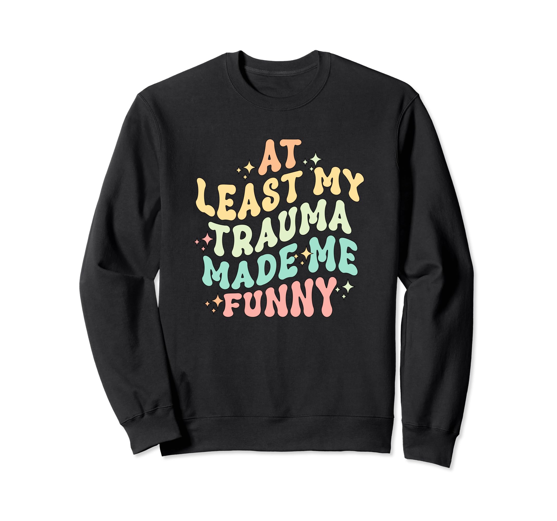 Least All This Trauma Made Me Sweatshirt - Trendy Graphic for Adults - T-Shirt, Sweatshirt, Hoodie