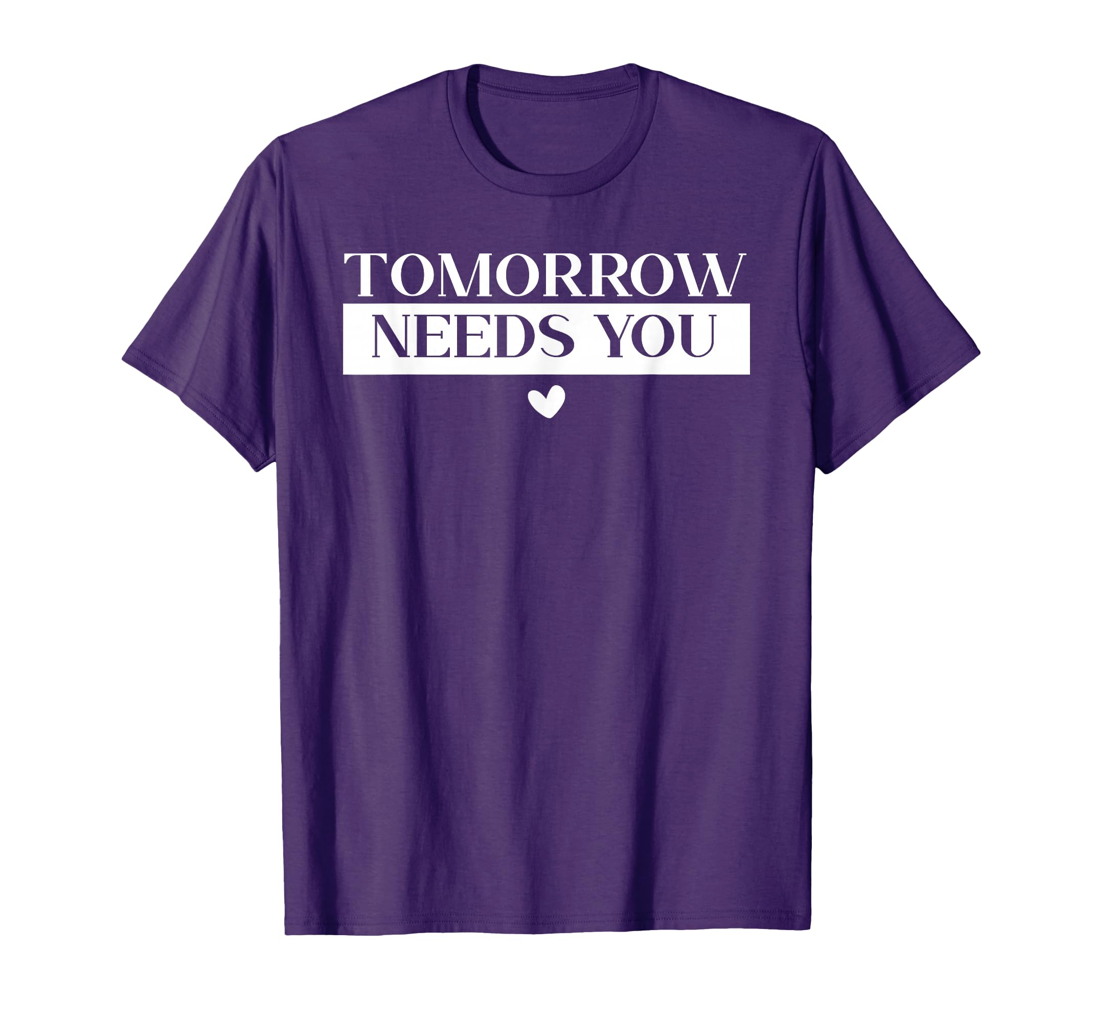 Tomorrow Needs You Suicide Awareness T-Shirt - Novelty Apparel Men Women - T-Shirt, Sweatshirt, Hoodie