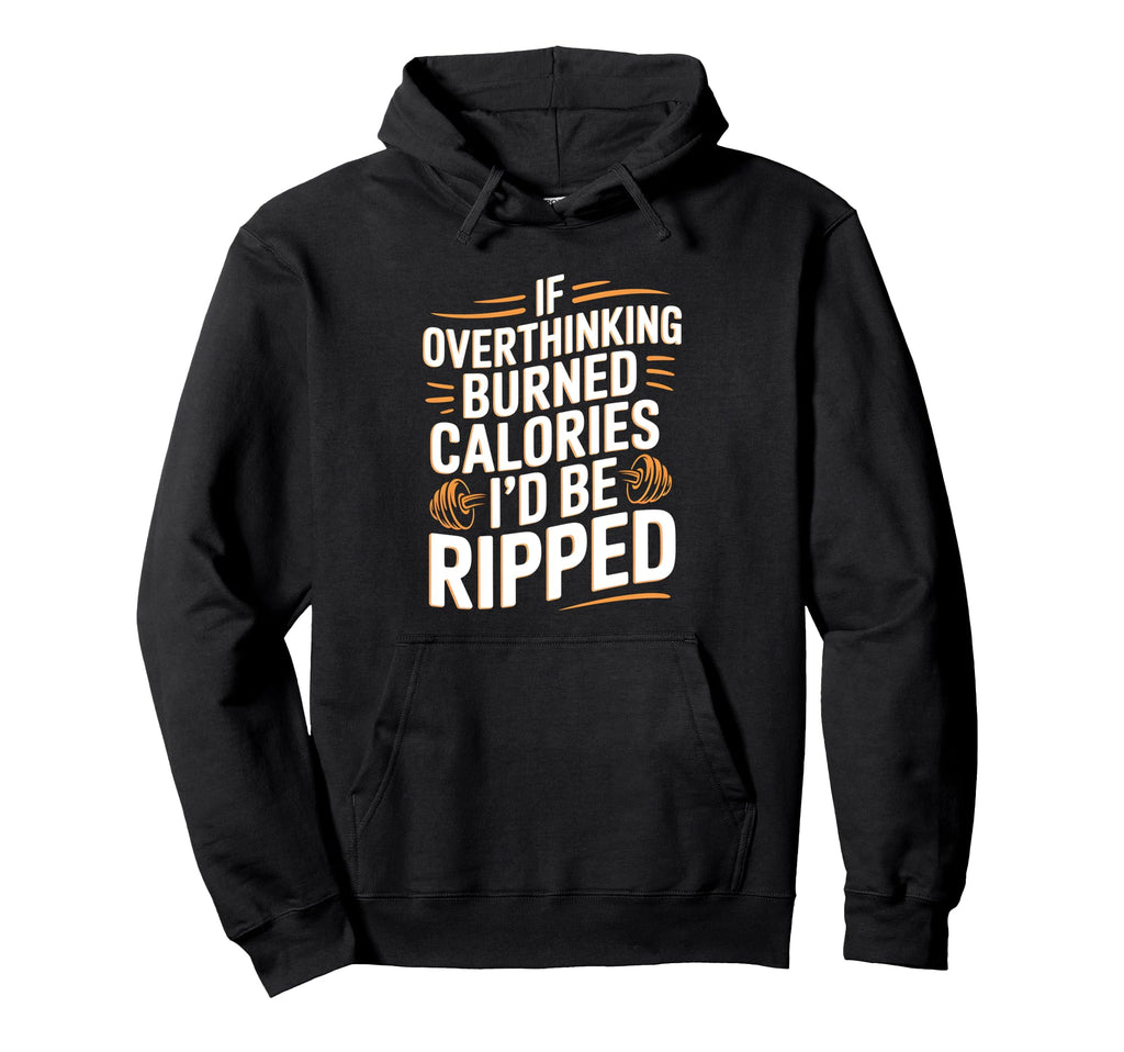 If Overthinking Burned Calories Id Be Ripped Hoodie - Graphic Print Unisex - T-Shirt, Sweatshirt, Hoodie