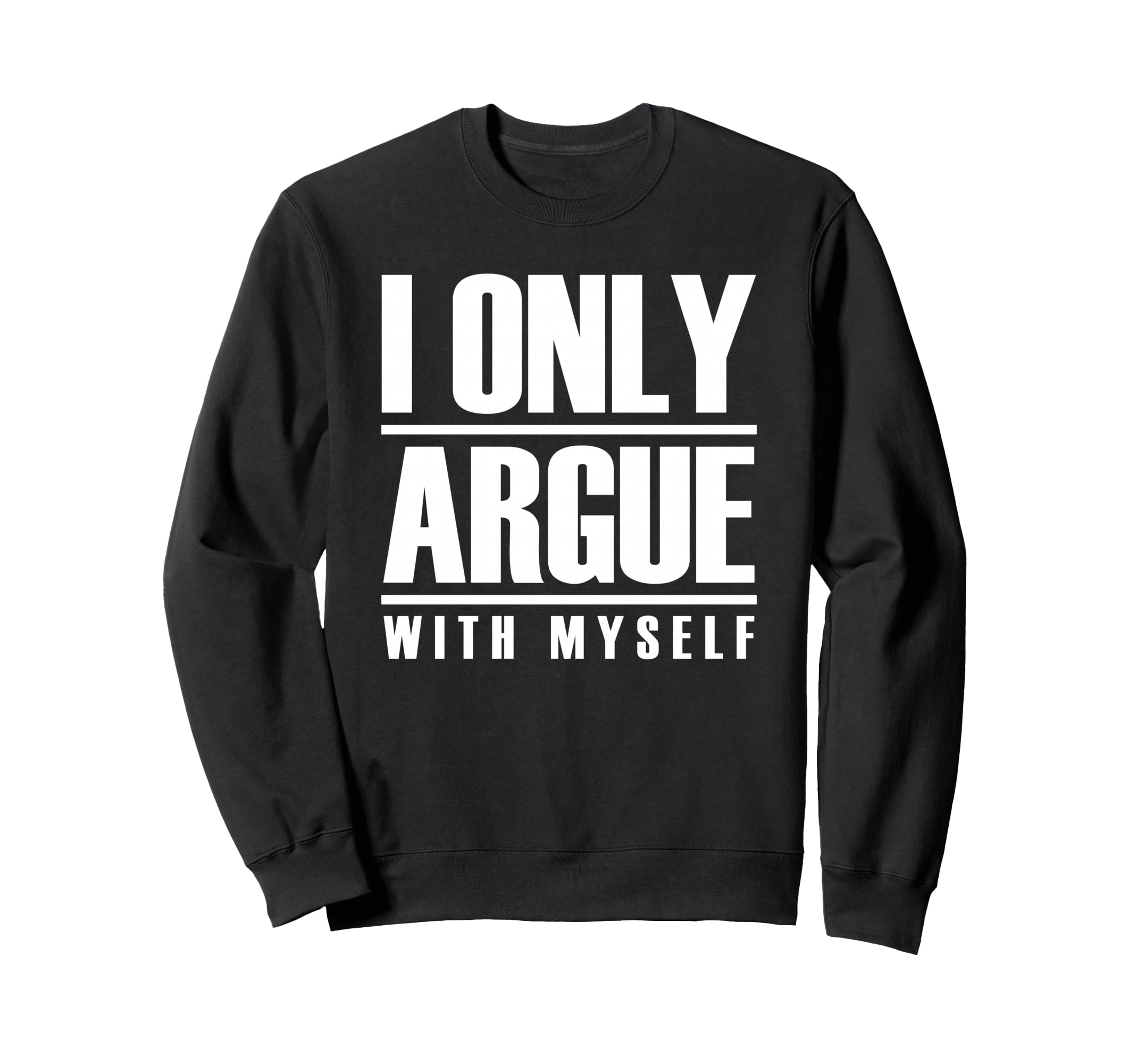I Only Argue Myself Funny Sweatshirt - Fun Novelty Design Unisex - T-Shirt, Sweatshirt, Hoodie