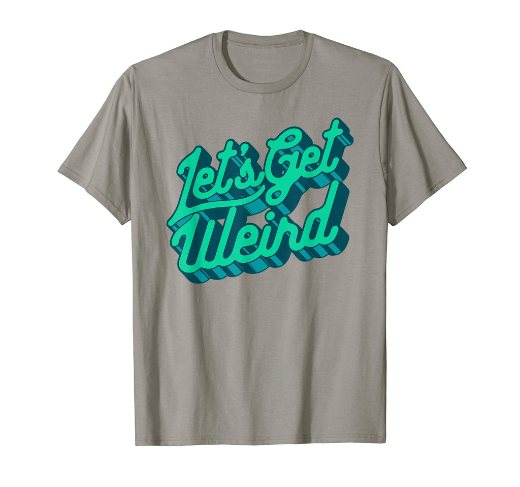 Lets Get Weird Funny Party 80S T-Shirt - Novelty Apparel for Adults - T-Shirt, Sweatshirt, Hoodie