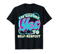 Im Yes To Self Respect Self Care T-Shirt - Streetwear Style Unisex - T-Shirt, Sweatshirt, Hoodie