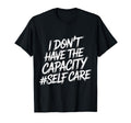 I Dont Have Capacity Self Care Burnout T-Shirt - Unique Graphic for Adults - T-Shirt, Sweatshirt, Hoodie