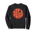 Lets Get Weird Funny 60S Sweatshirt - Novelty Apparel for Adults - T-Shirt, Sweatshirt, Hoodie
