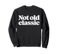 Not Old Bold Typography Sweatshirt - Casual Everyday Wear for Adults - T-Shirt, Sweatshirt, Hoodie