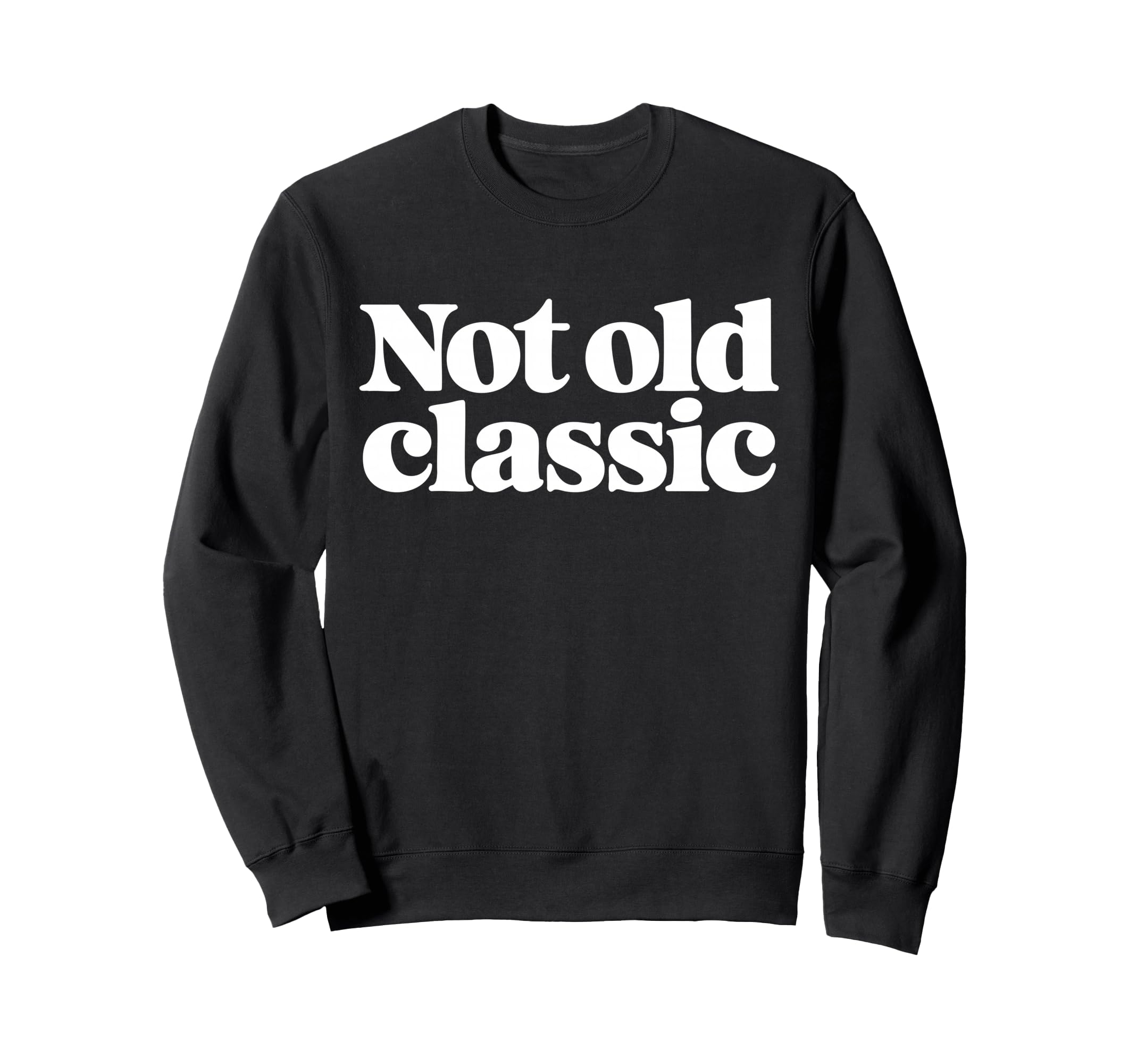 Not Old Bold Typography Sweatshirt - Casual Everyday Wear for Adults - T-Shirt, Sweatshirt, Hoodie