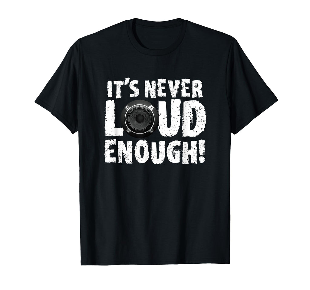 Its Never Loud Enough Car Audio T-Shirt - Trendy Graphic Men Women - T-Shirt, Sweatshirt, Hoodie