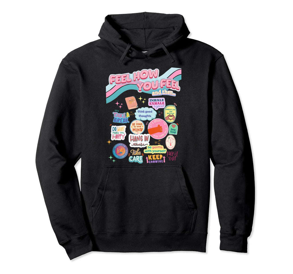 Feel How You Feel Self Care Matters Hoodie - Custom Art Print Men Women - T-Shirt, Sweatshirt, Hoodie