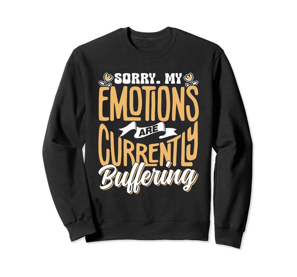 Sorry My Emotions Are Currently Sweatshirt - Novelty Apparel Unisex - T-Shirt, Sweatshirt, Hoodie