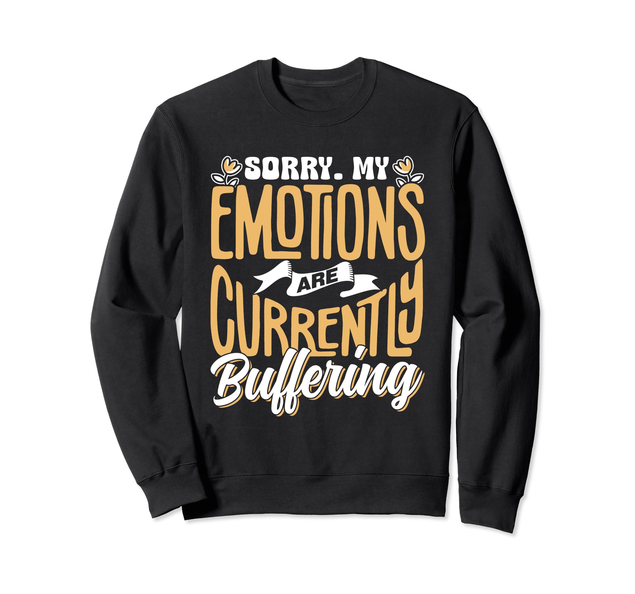 Sorry My Emotions Are Currently Sweatshirt - Novelty Apparel Unisex - T-Shirt, Sweatshirt, Hoodie