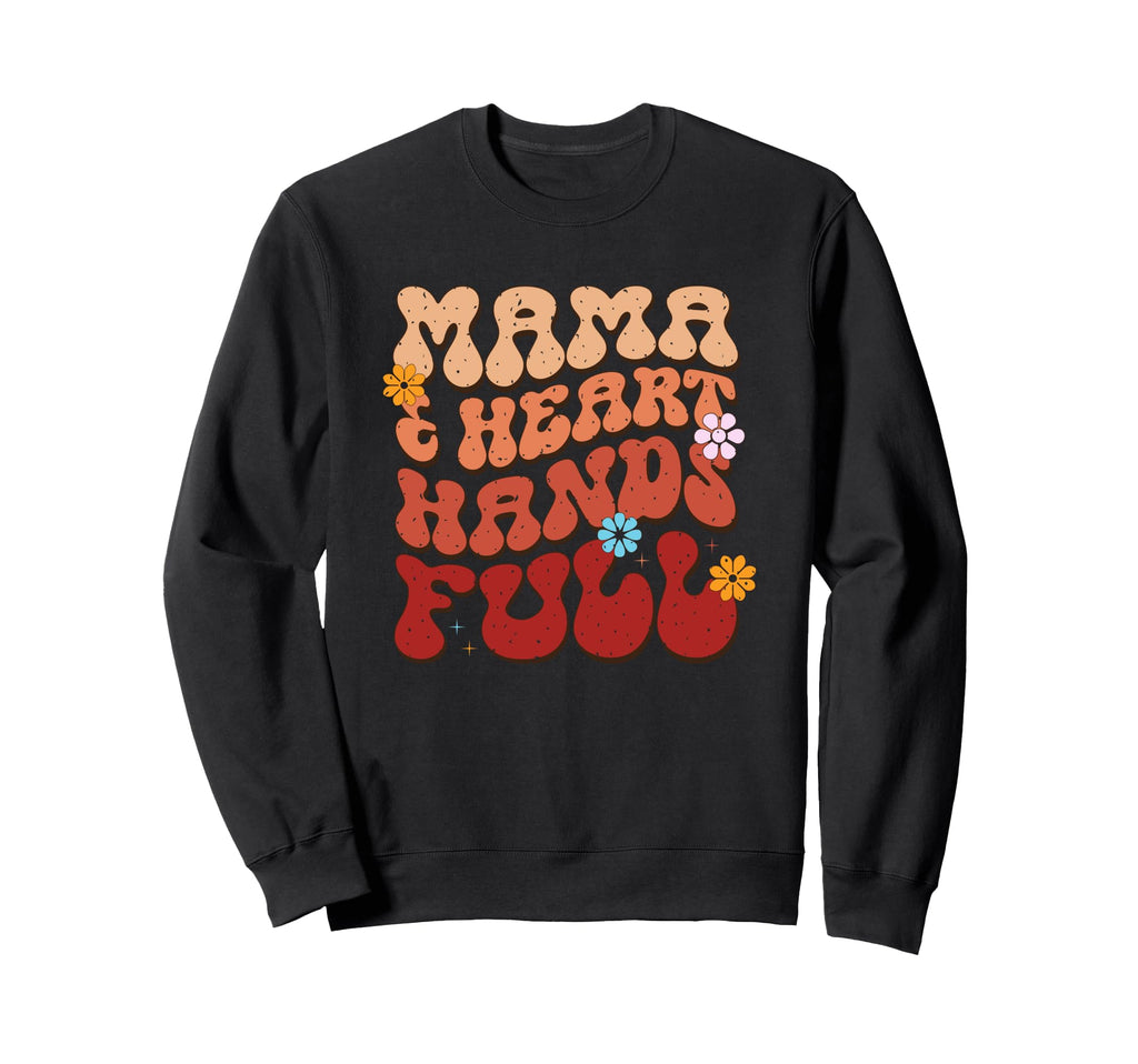 Mama Heart Hands Full Floral Sweatshirt - Fun Novelty Design Men Women - T-Shirt, Sweatshirt, Hoodie
