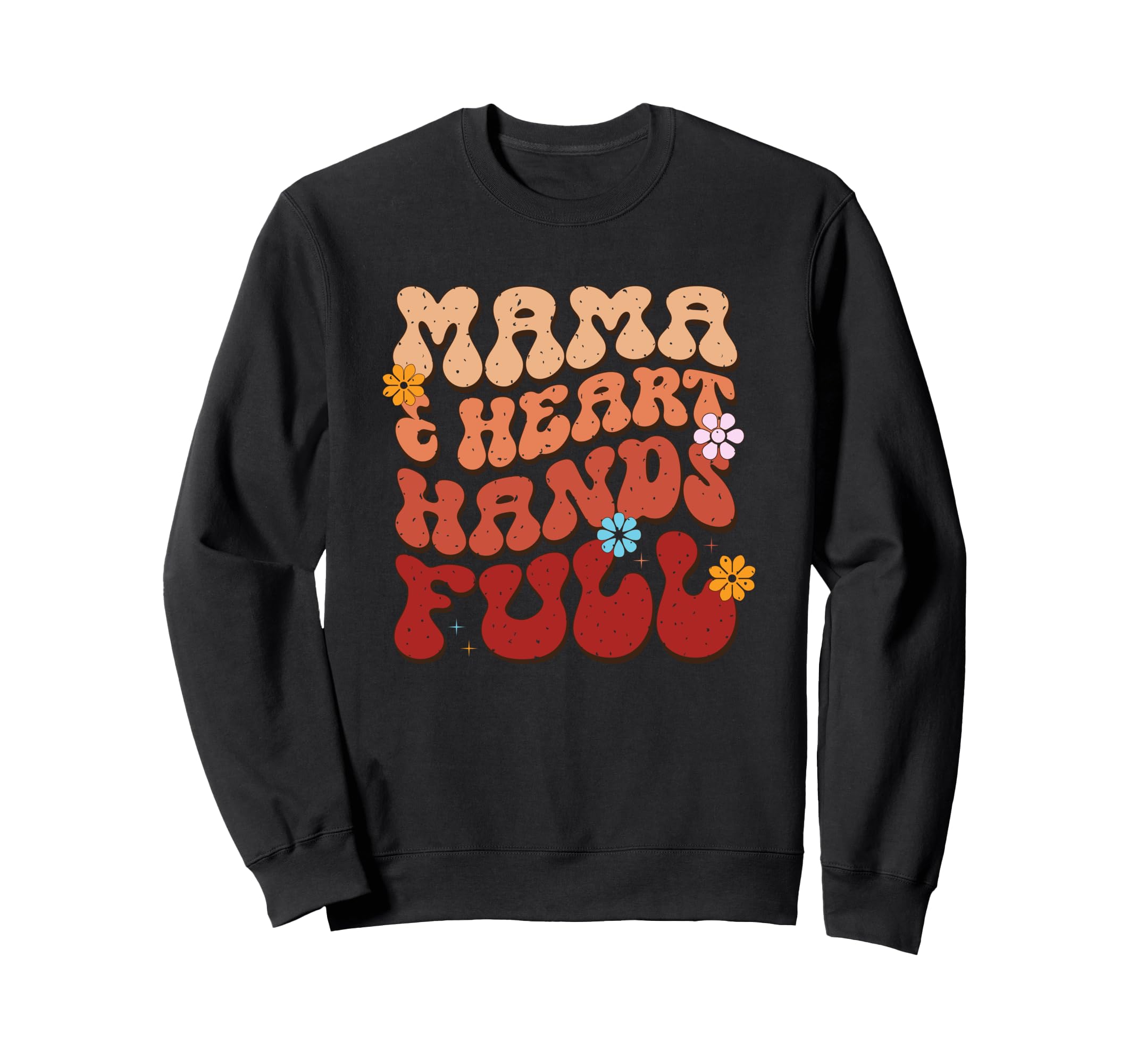 Mama Heart Hands Full Floral Sweatshirt - Fun Novelty Design Men Women - T-Shirt, Sweatshirt, Hoodie