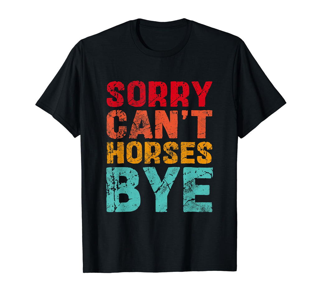 Sorry Cant Horses Bye Rodeo Cowboy Horse T-Shirt - Trendy Graphic Unisex - T-Shirt, Sweatshirt, Hoodie