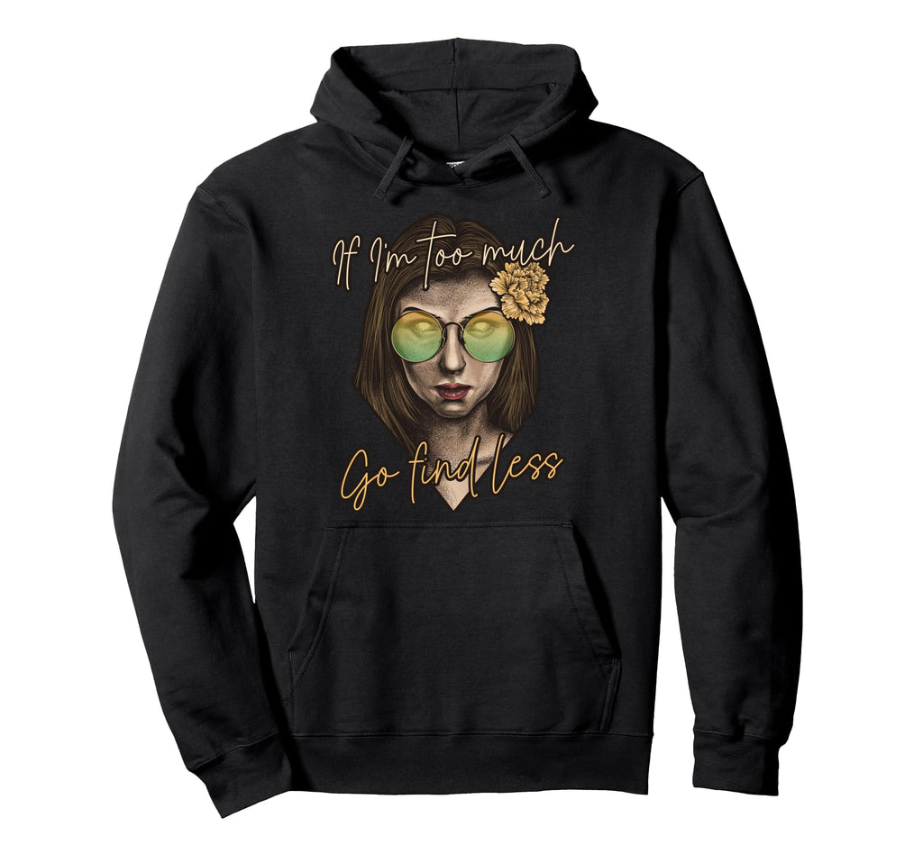 If Im Too Much Go Find Less Self Love Hoodie - Unique Graphic for Adults - T-Shirt, Sweatshirt, Hoodie